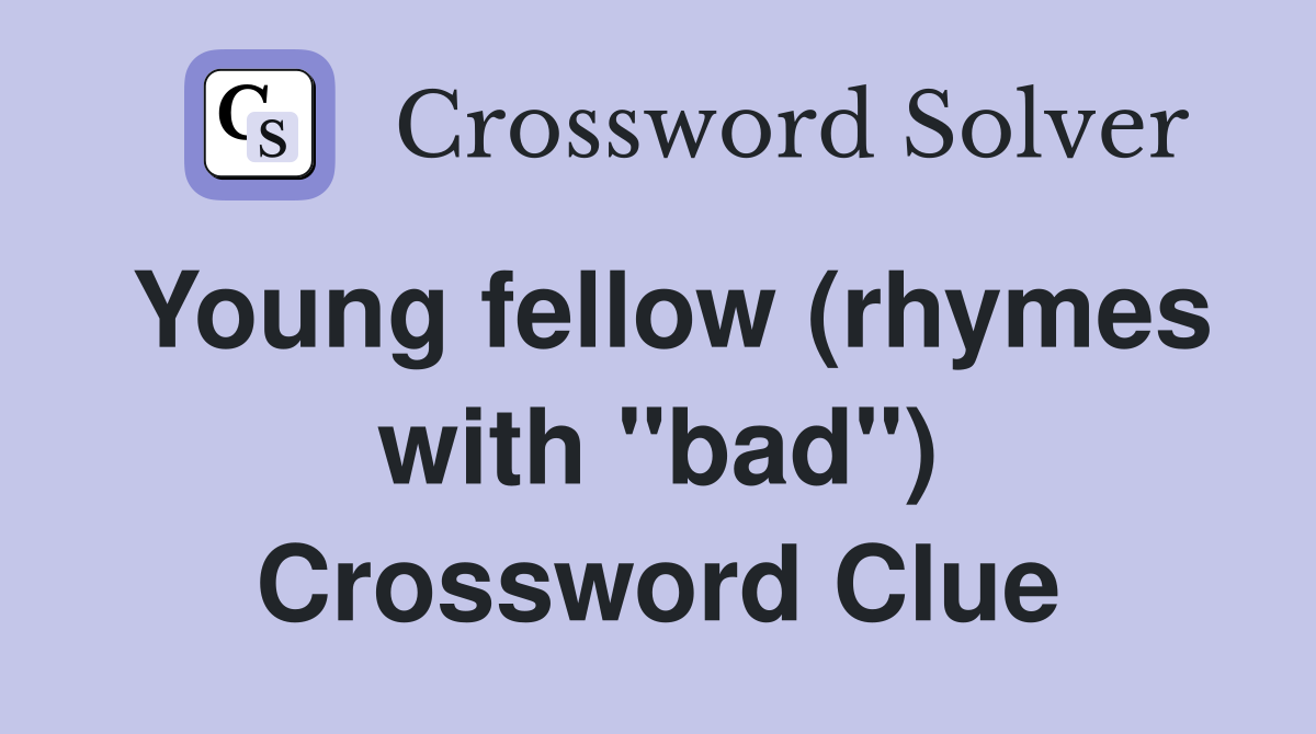 Young fellow (rhymes with "bad") Crossword Clue