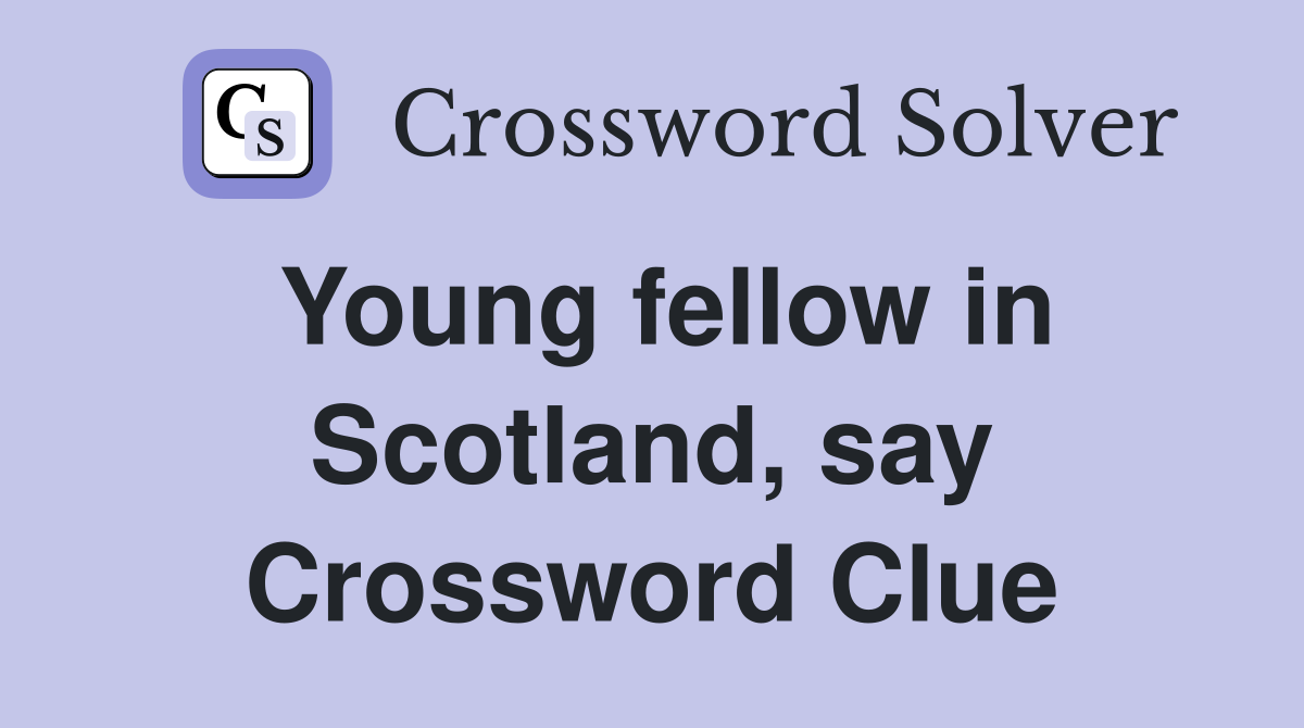 Young fellow in Scotland, say Crossword Clue
