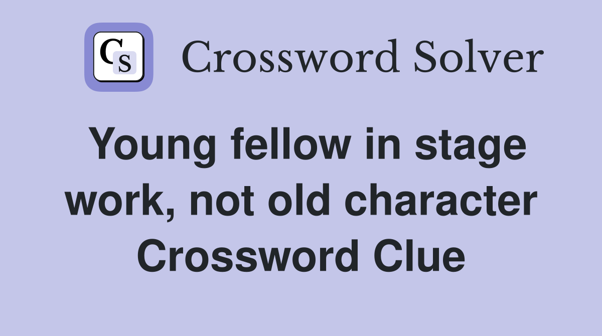 Young fellow in stage work, not old character Crossword Clue