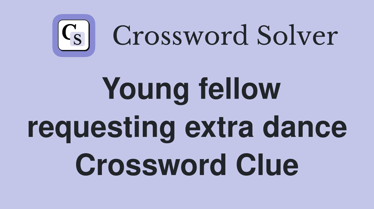 Young fellow requesting extra dance Crossword Clue