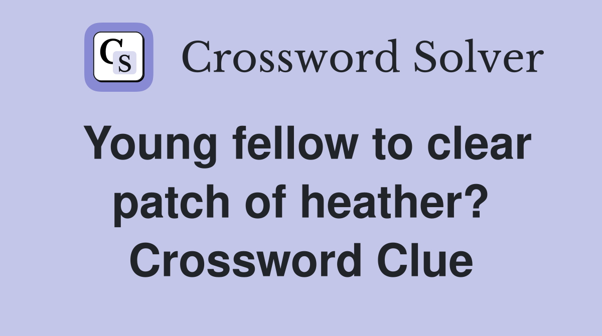 Young fellow to clear patch of heather? Crossword Clue