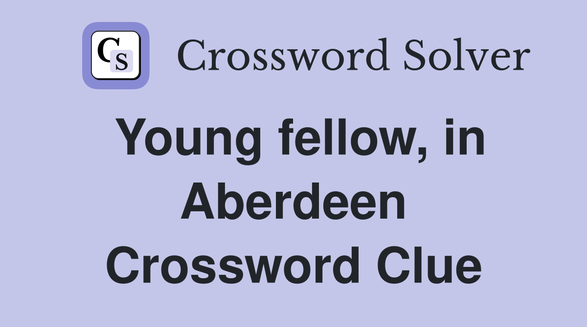 Young fellow, in Aberdeen Crossword Clue