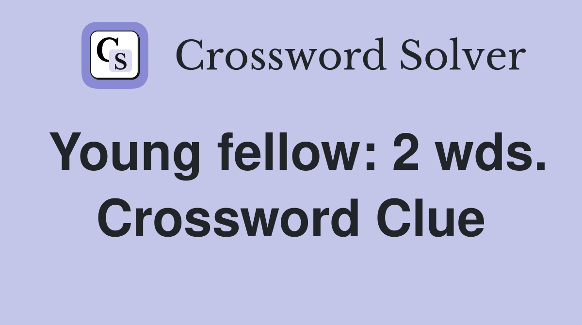 Young fellow: 2 wds. Crossword Clue