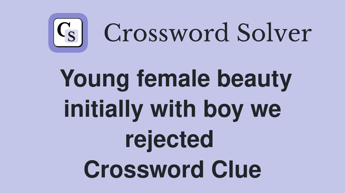 Young female beauty initially with boy we rejected  Crossword Clue