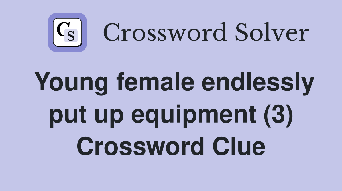Young female endlessly put up equipment (3) Crossword Clue