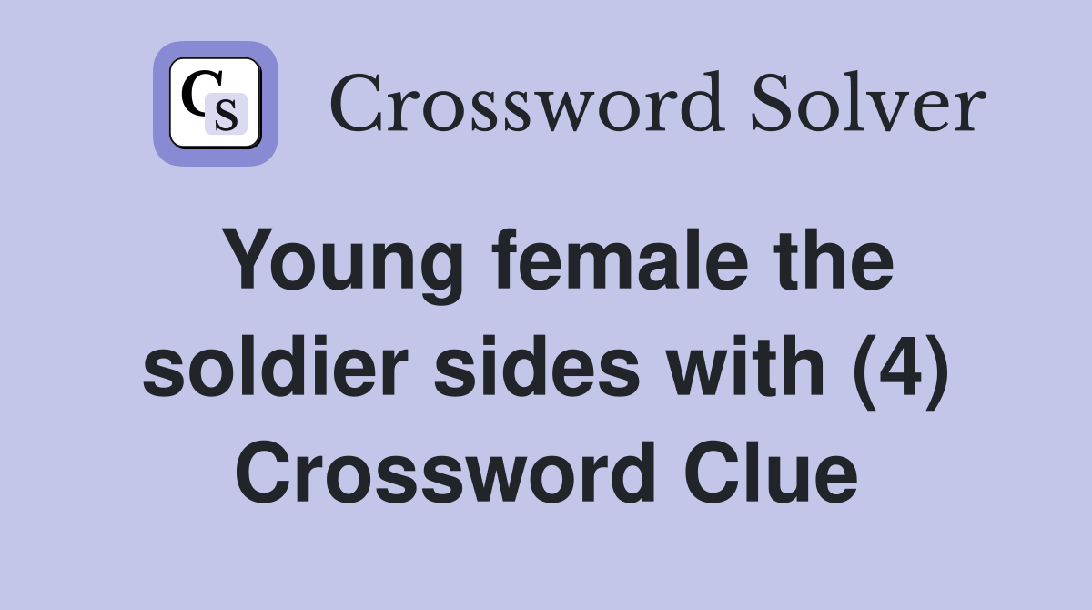 Young female the soldier sides with (4) Crossword Clue