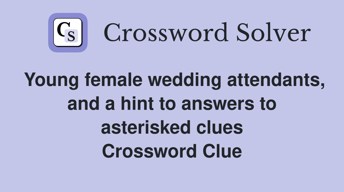 Young female wedding attendants, and a hint to answers to asterisked clues Crossword Clue