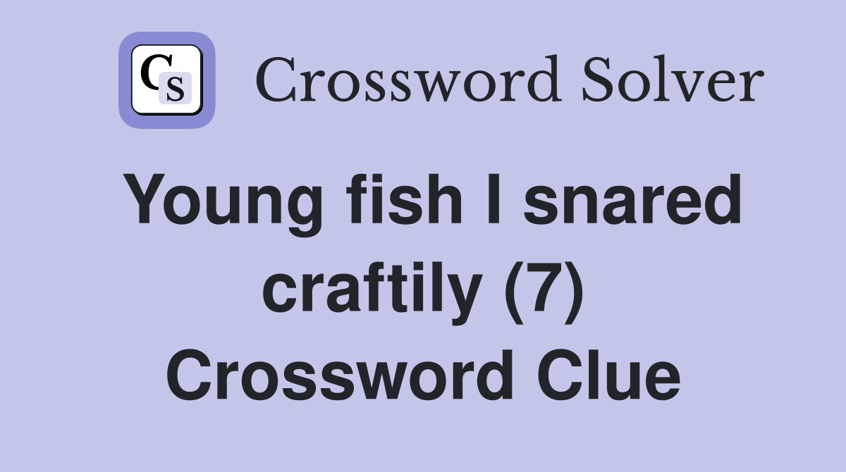 Young fish I snared craftily (7) Crossword Clue
