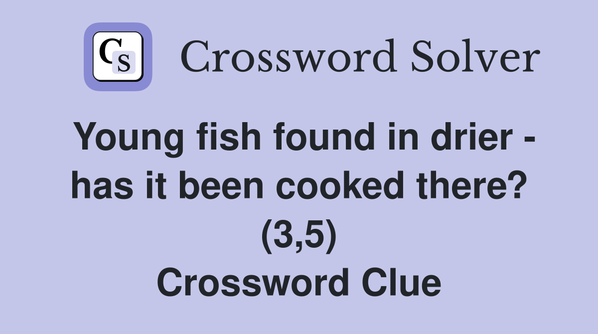 Young fish found in drier - has it been cooked there? (3,5) Crossword Clue