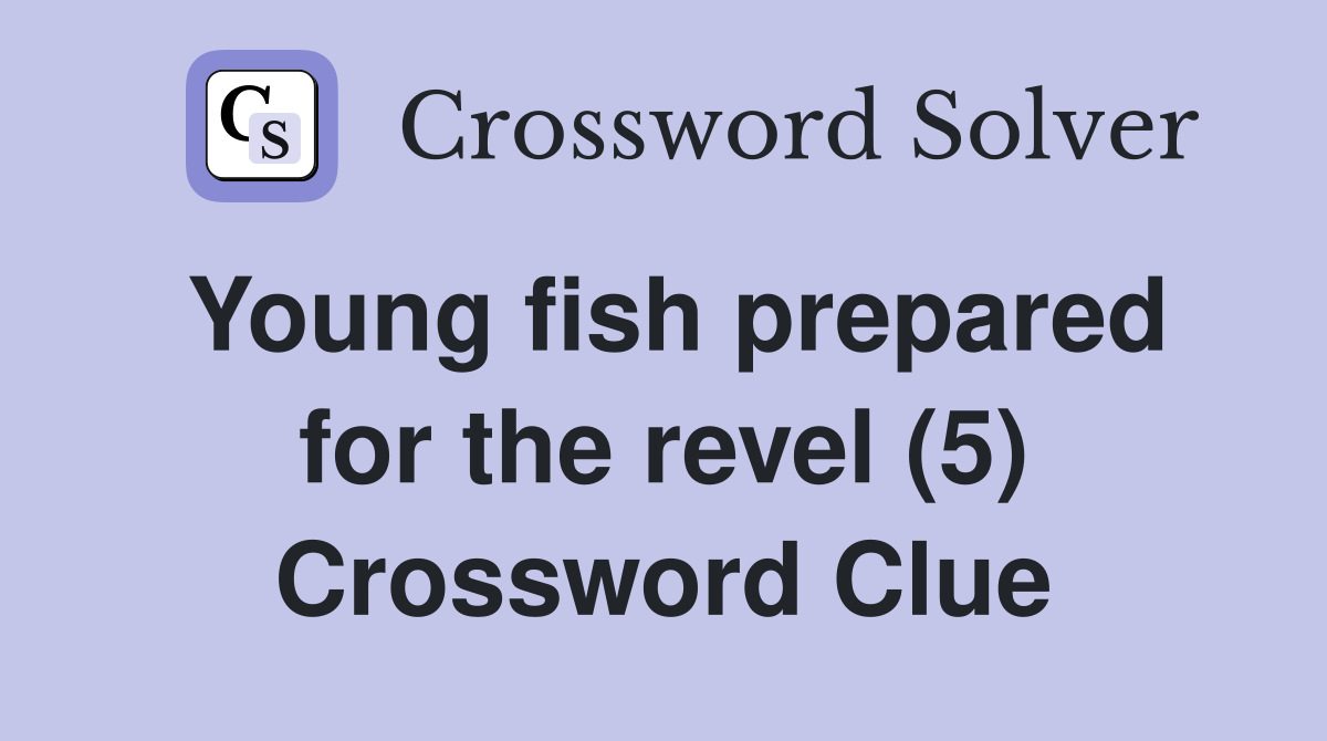 Young fish prepared for the revel (5) Crossword Clue