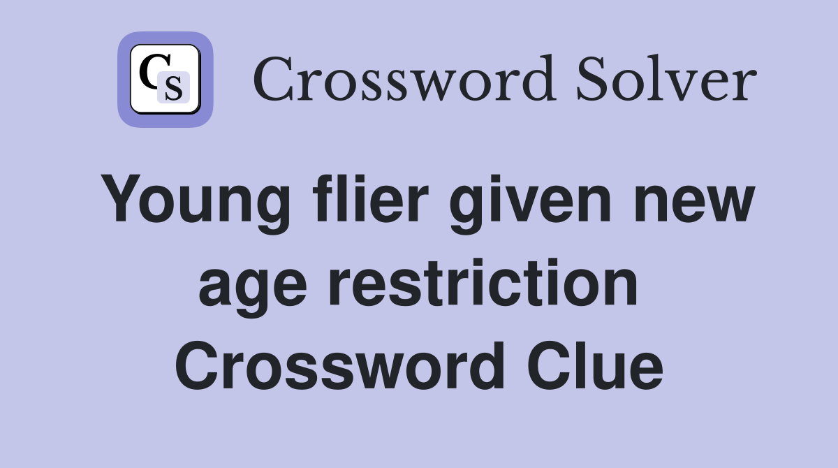 Young flier given new age restriction Crossword Clue