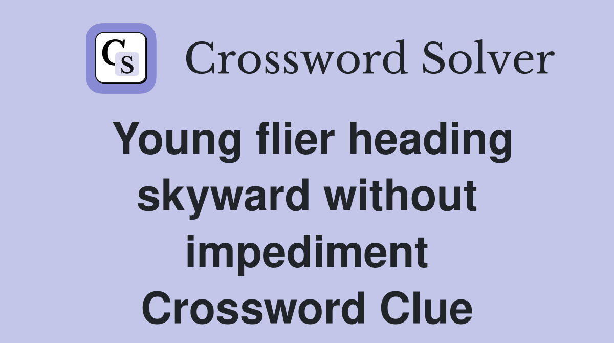 Young flier heading skyward without impediment Crossword Clue