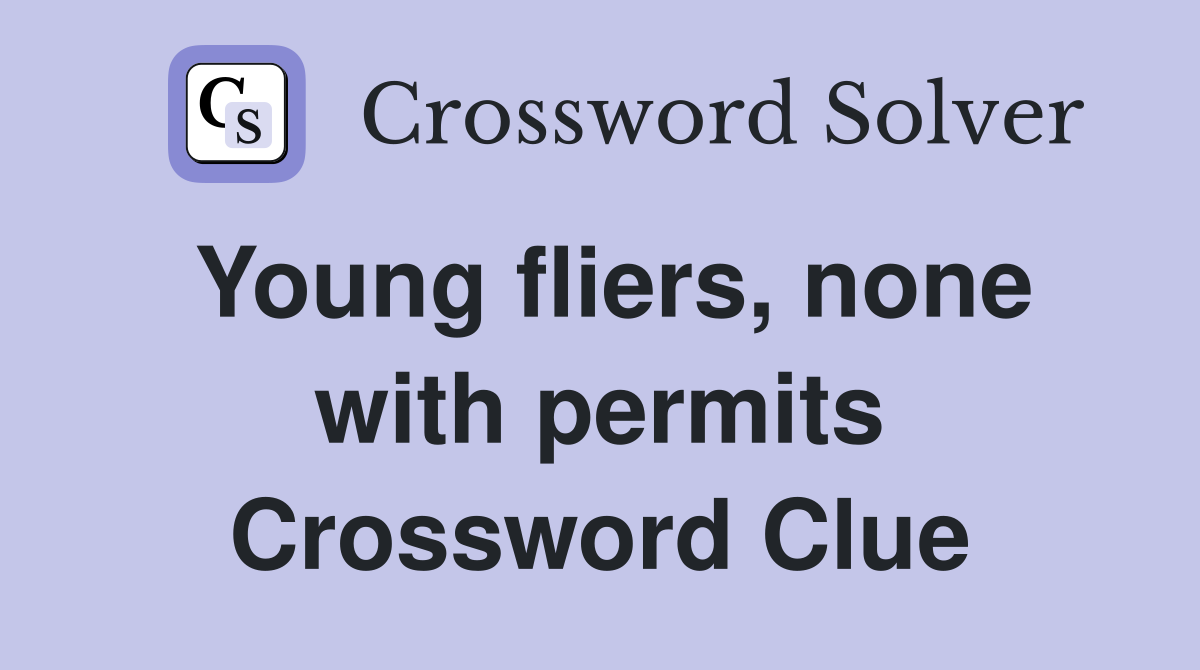 Young fliers, none with permits Crossword Clue