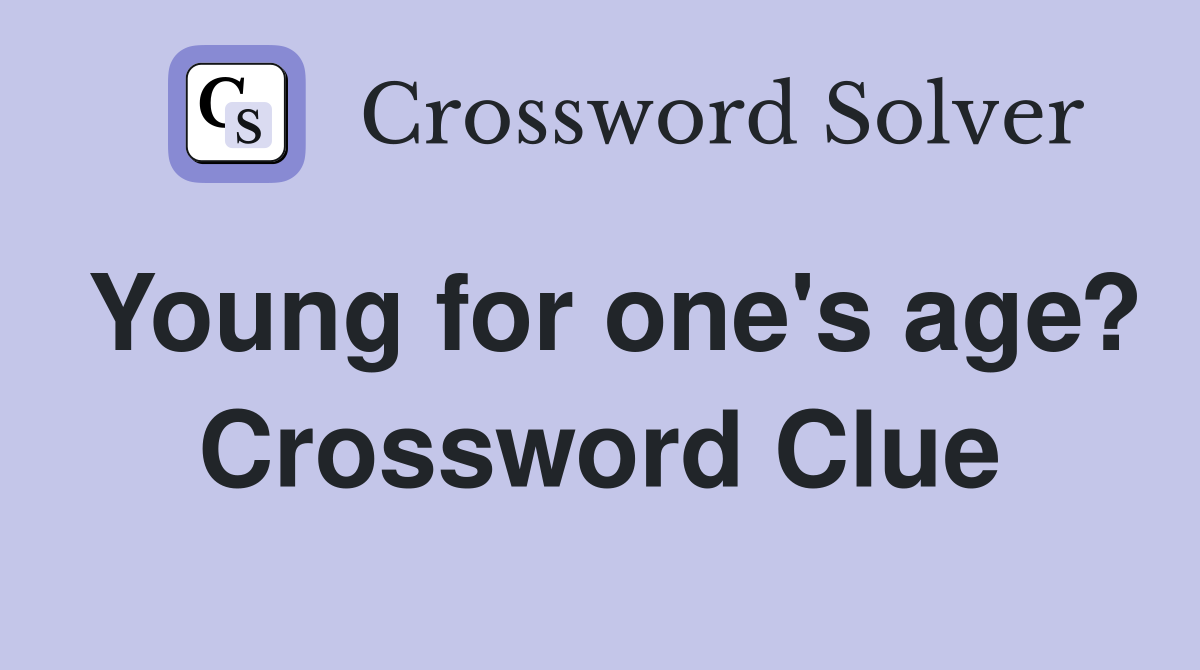 Young for one's age? Crossword Clue