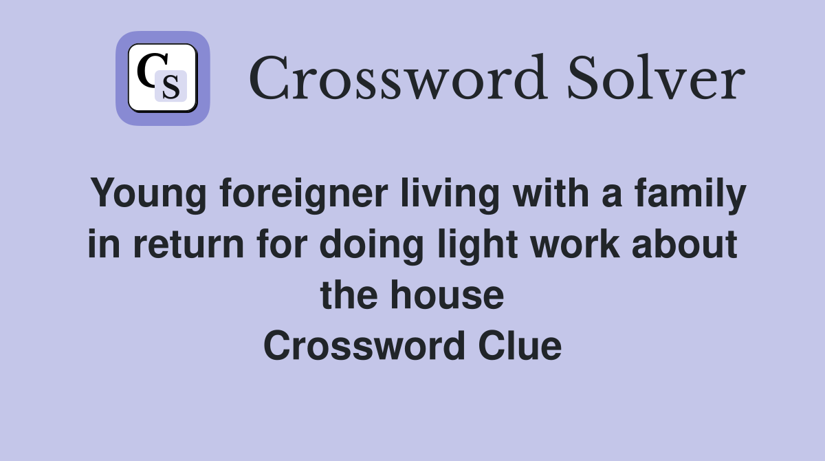 Young foreigner living with a family in return for doing light work about the house Crossword Clue