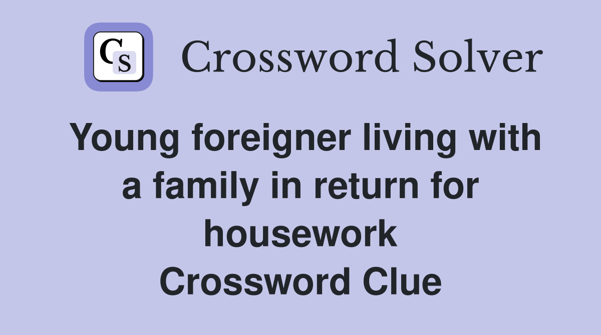 Young foreigner living with a family in return for housework Crossword Clue