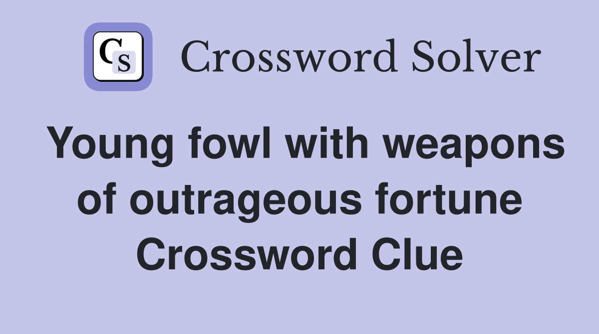 Young fowl with weapons of outrageous fortune Crossword Clue