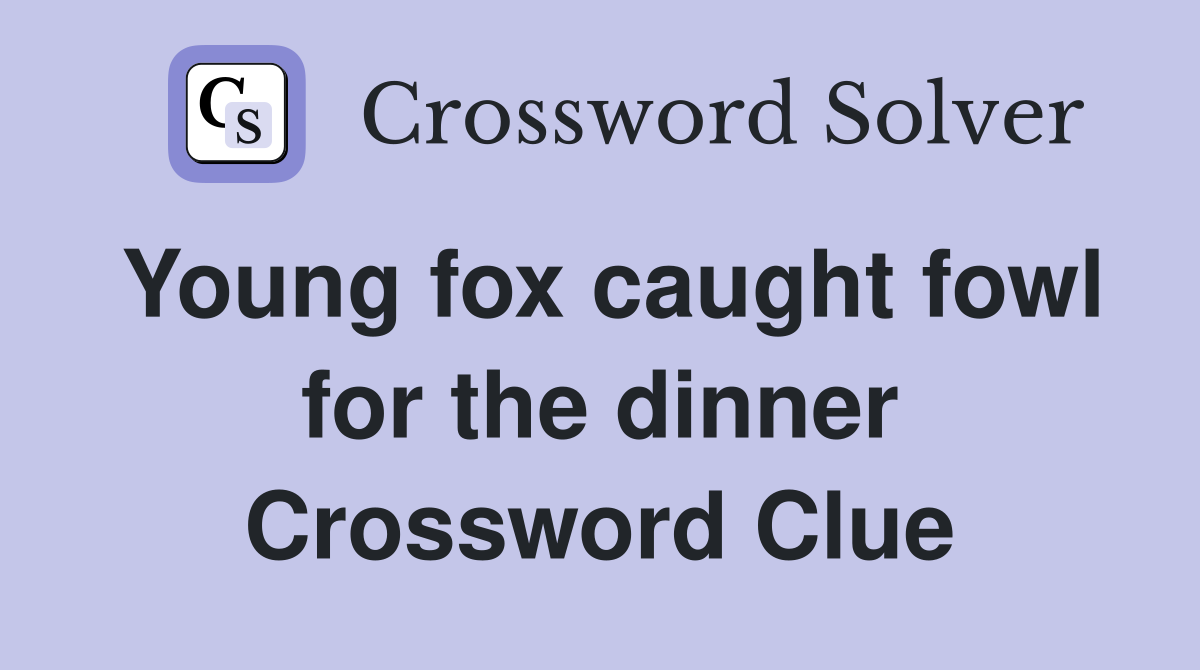 Young fox caught fowl for the dinner Crossword Clue