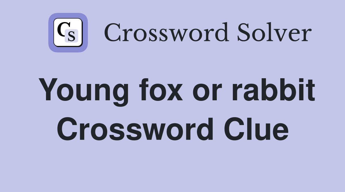 Young fox or rabbit Crossword Clue
