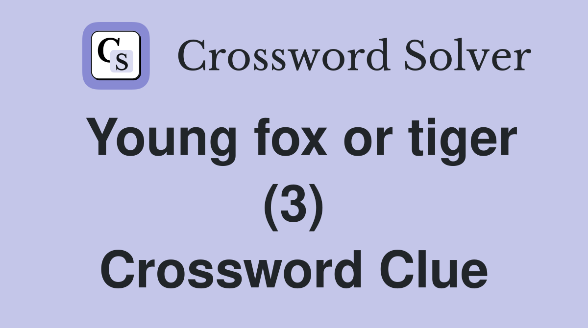 Young fox or tiger (3) Crossword Clue