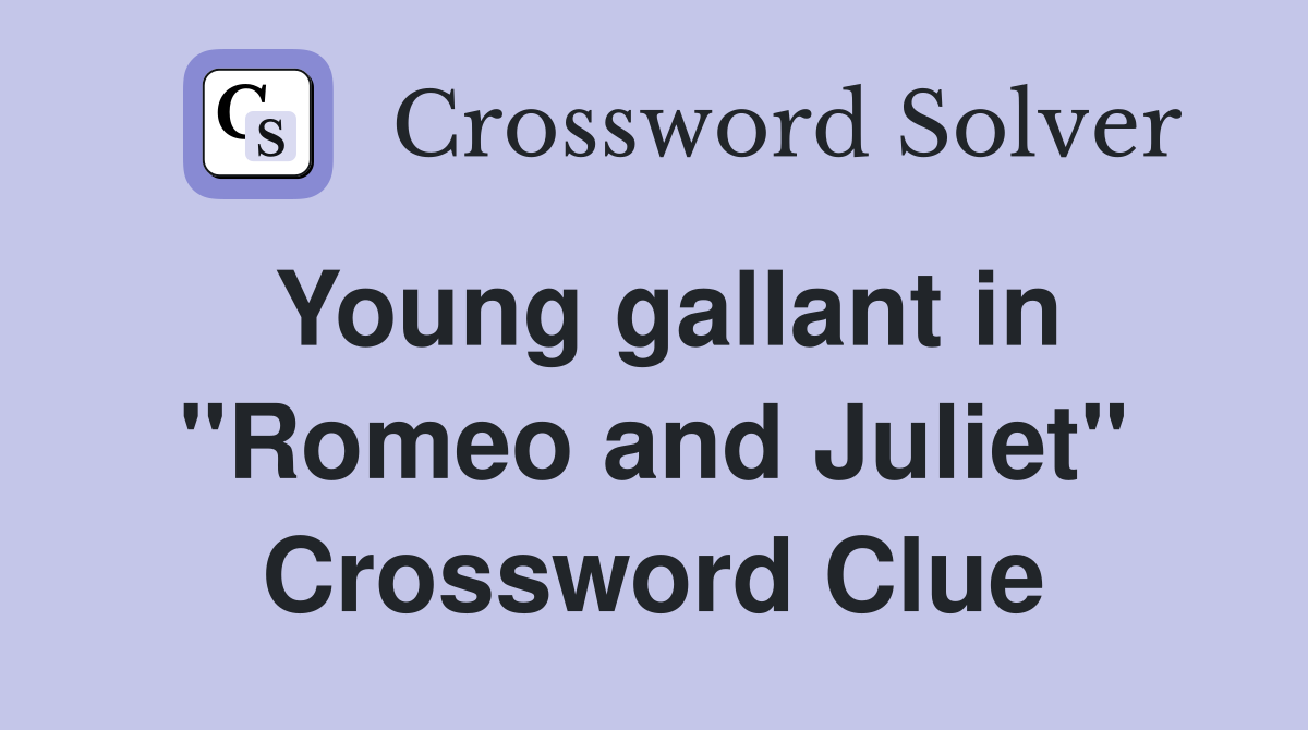 Young gallant in "Romeo and Juliet" Crossword Clue
