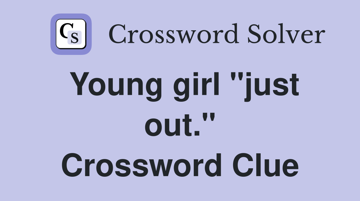 Young girl "just out." Crossword Clue