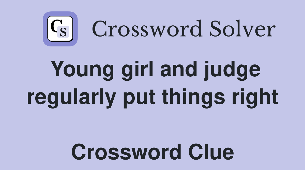 Young girl and judge regularly put things right  Crossword Clue