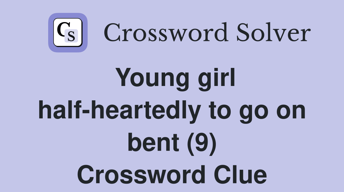Young girl half-heartedly to go on bent (9) Crossword Clue