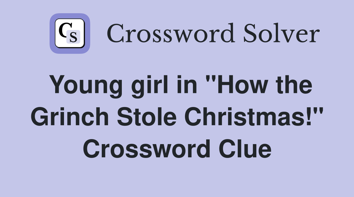 Young girl in "How the Grinch Stole Christmas!" Crossword Clue