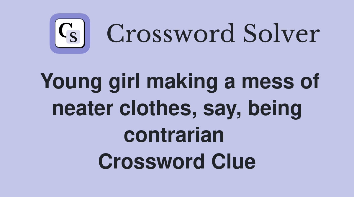 Young girl making a mess of neater clothes, say, being contrarian  Crossword Clue
