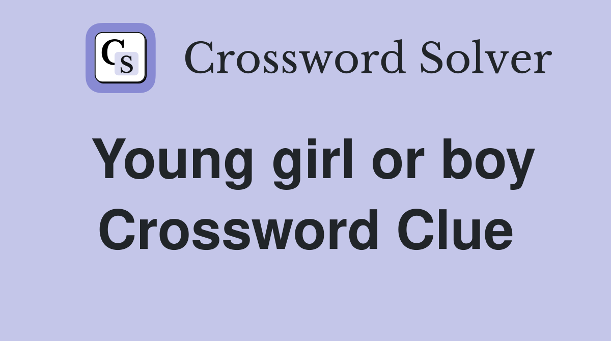 Young girl or boy Crossword Clue