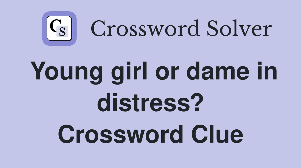Young girl or dame in distress? Crossword Clue