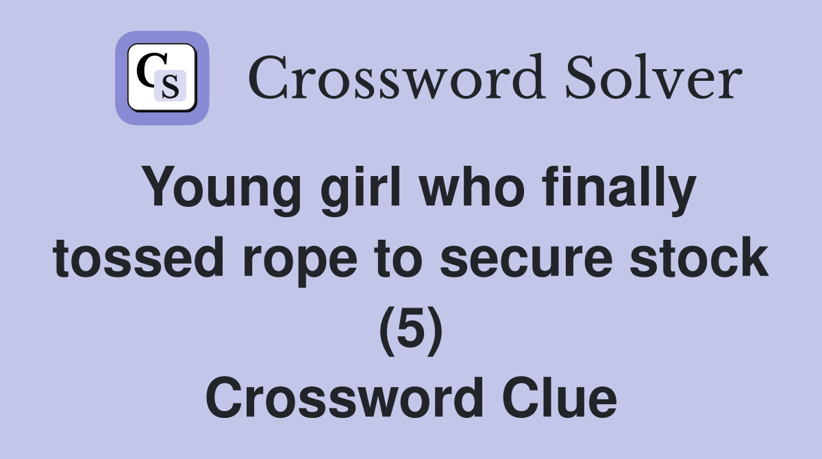 Young girl who finally tossed rope to secure stock (5) Crossword Clue