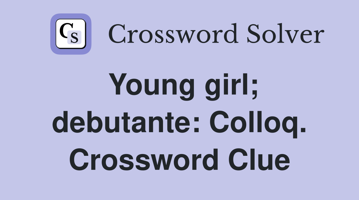 Young girl; debutante: Colloq. Crossword Clue