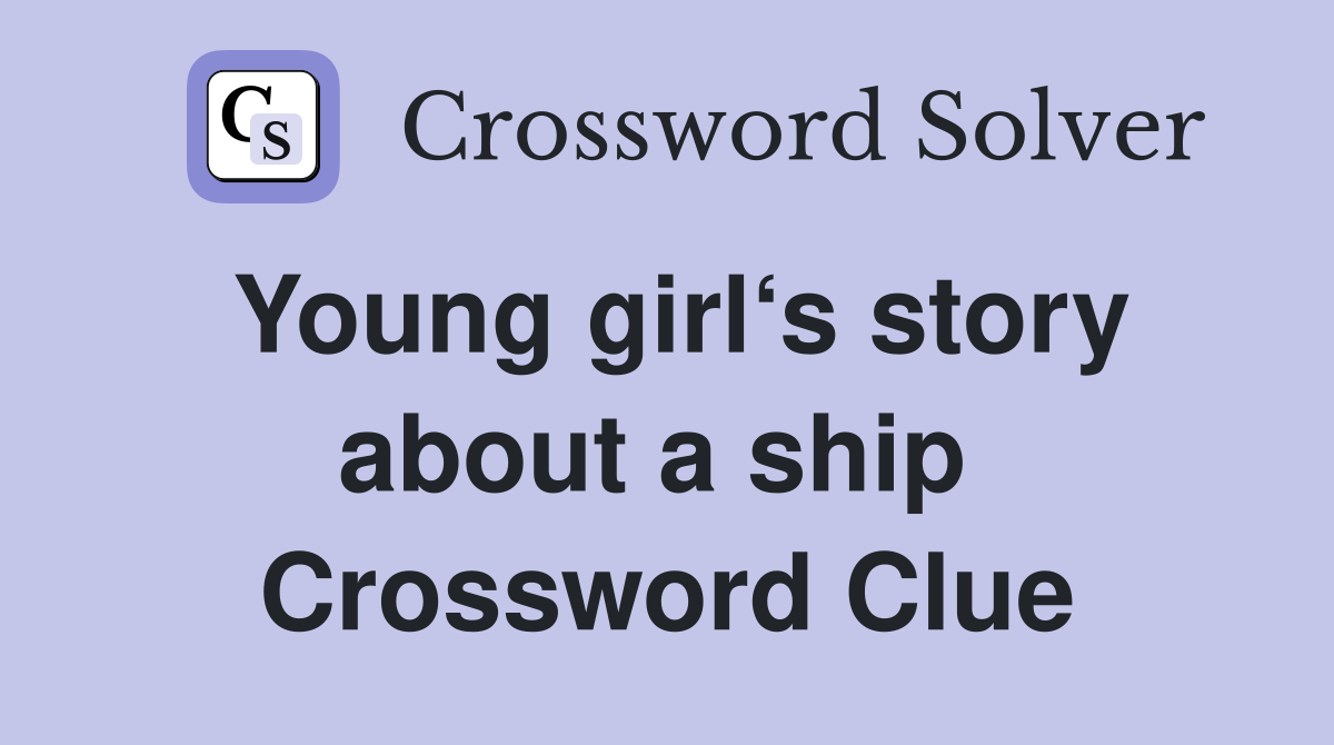 Young girl‘s story about a ship  Crossword Clue