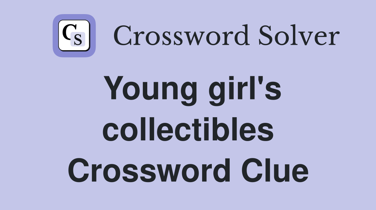 Young girl's collectibles Crossword Clue