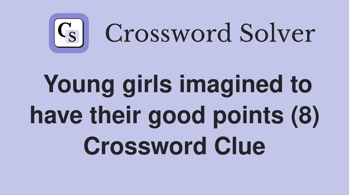 Young girls imagined to have their good points (8) Crossword Clue