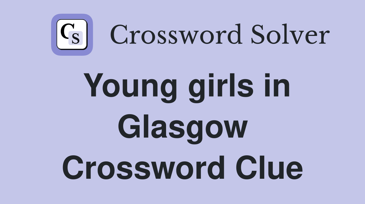 Young girls in Glasgow Crossword Clue