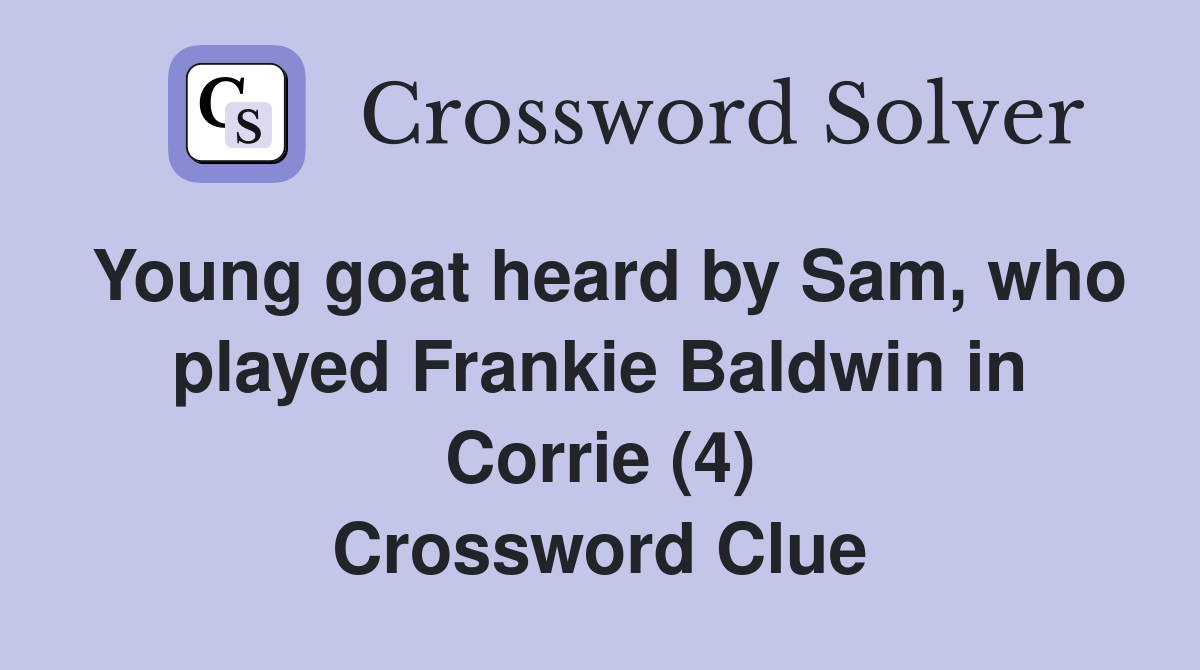 Young goat heard by Sam, who played Frankie Baldwin in Corrie (4) Crossword Clue