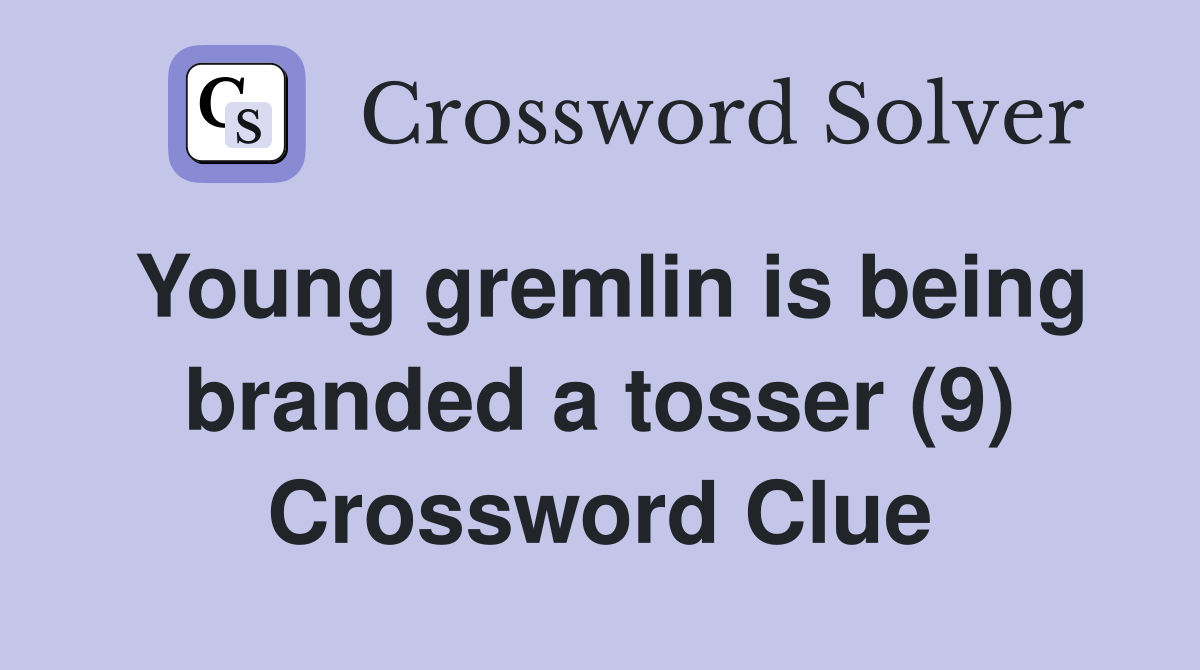 Young gremlin is being branded a tosser (9) Crossword Clue