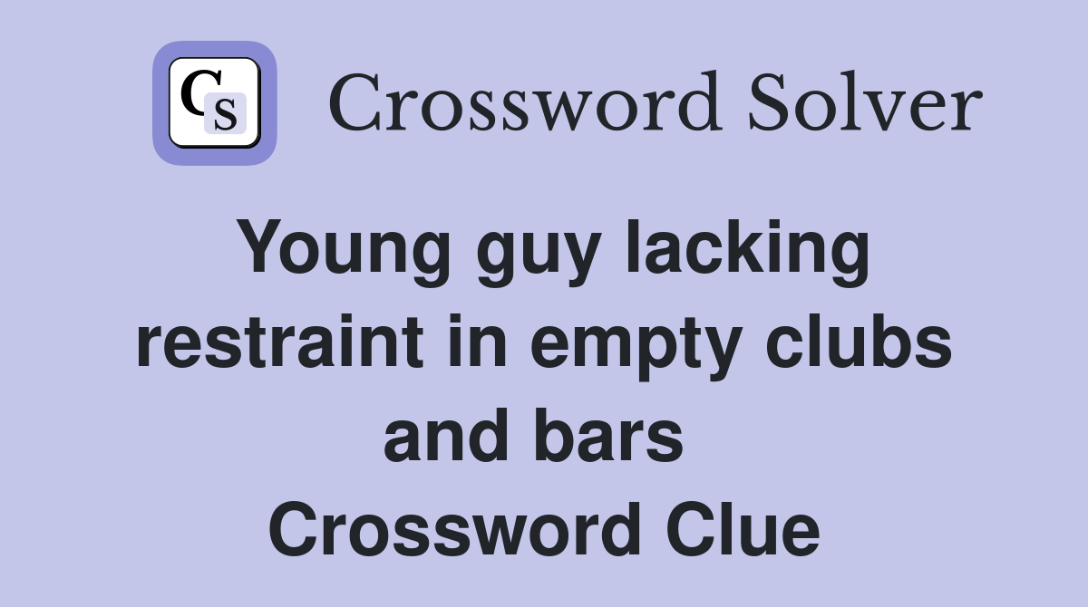 Young guy lacking restraint in empty clubs and bars  Crossword Clue