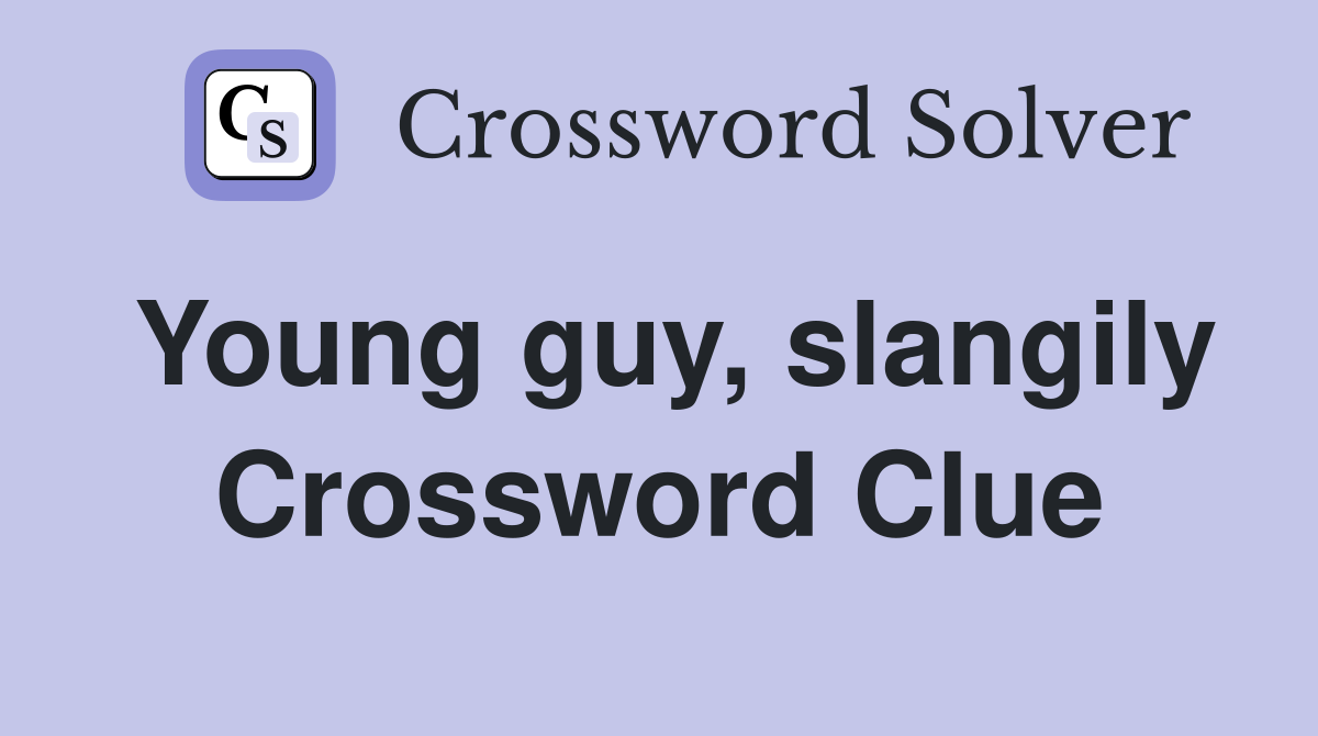 Young guy, slangily Crossword Clue