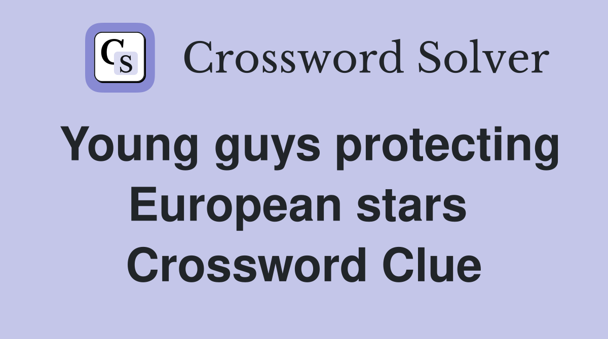 Young guys protecting European stars  Crossword Clue
