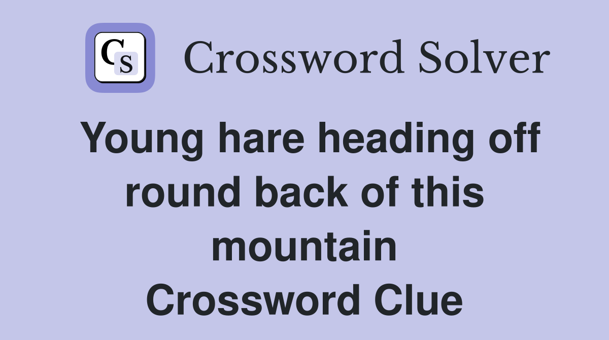 Young hare heading off round back of this mountain Crossword Clue