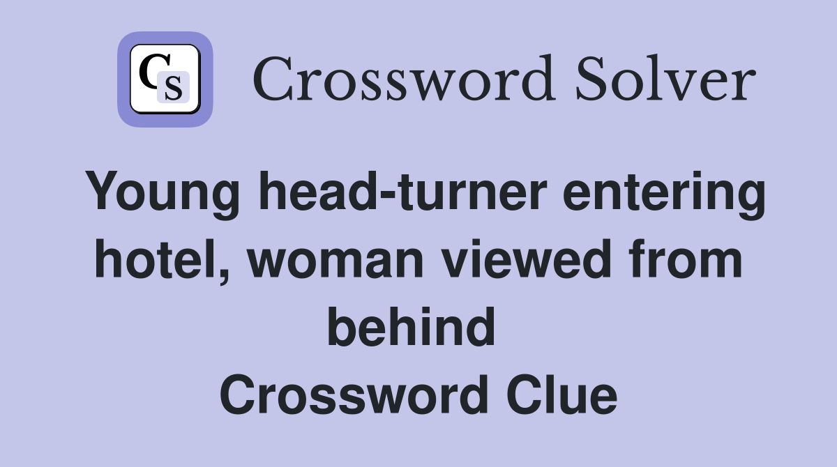 Young head-turner entering hotel, woman viewed from behind  Crossword Clue