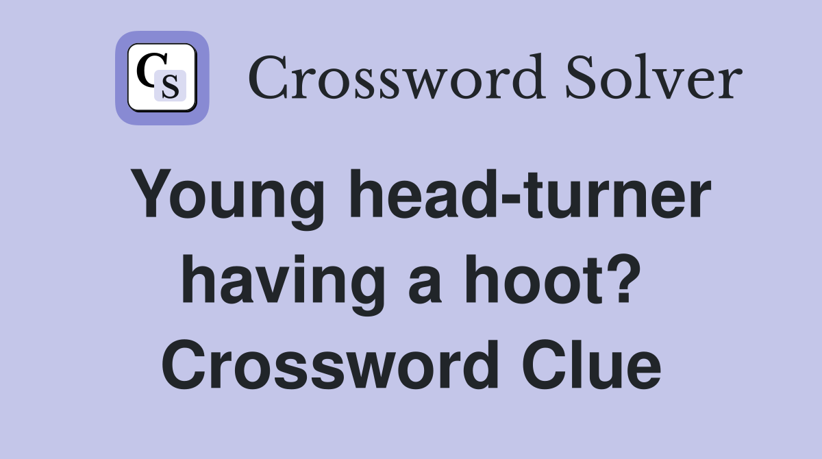 Young head-turner having a hoot? Crossword Clue