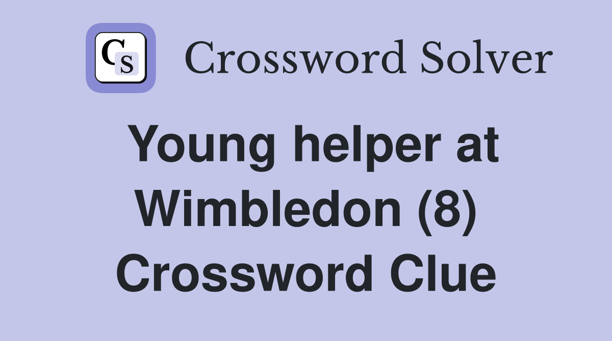 Young helper at Wimbledon (8) Crossword Clue