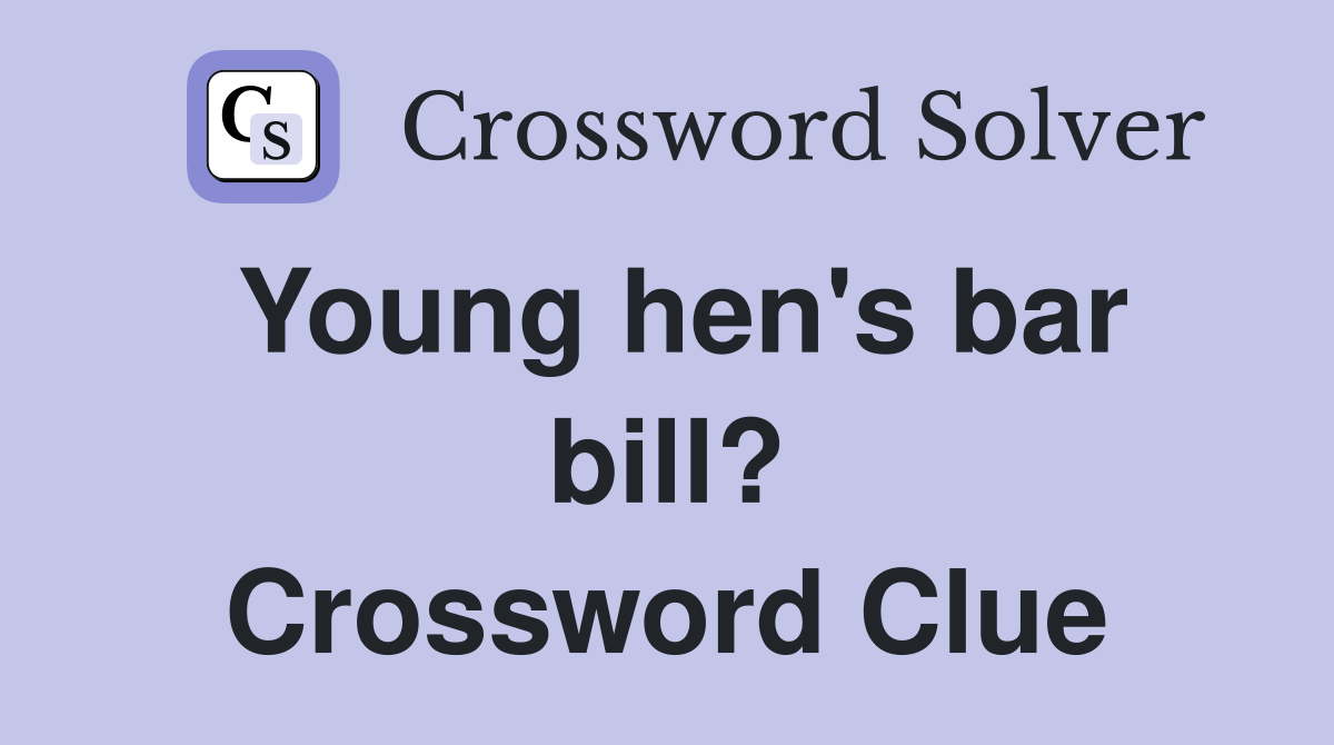 Young hen's bar bill? Crossword Clue