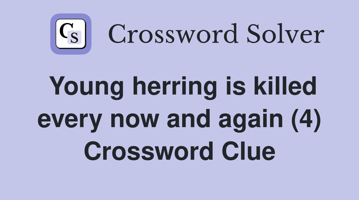 Young herring is killed every now and again (4) Crossword Clue