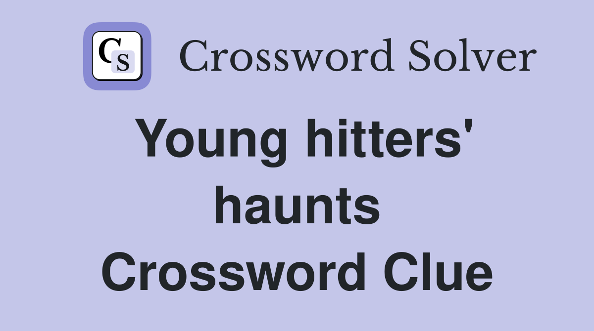 Young hitters' haunts Crossword Clue